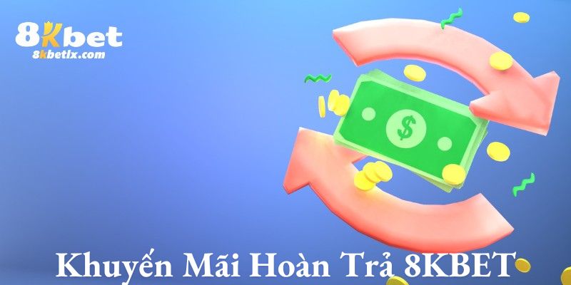 khuyến mãi hoàn trả 8kbet